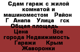 Сдам гараж с жилой комнатой и машиноместом › Район ­ Г. Анапа › Улица ­ гск-12 › Общая площадь ­ 72 › Цена ­ 20 000 - Все города Недвижимость » Гаражи   . Крым,Жаворонки